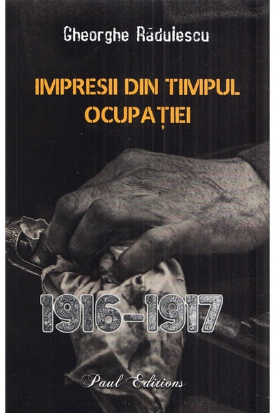 PAUL EDITIONS Impresii din timpul ocupatiei 1916-1917 - Gheorghe Radulescu