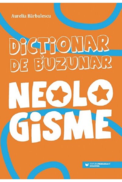 Paralela 45 Dictionar de buzunar. Neologisme - Aurelia Barbulescu