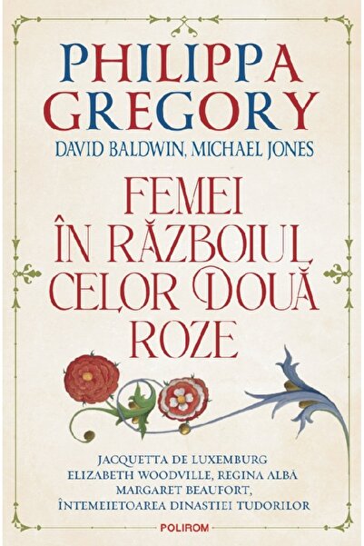 Polirom Femei in Razboiul celor Doua Roze - Philippa Gregory, David Baldwin, ...