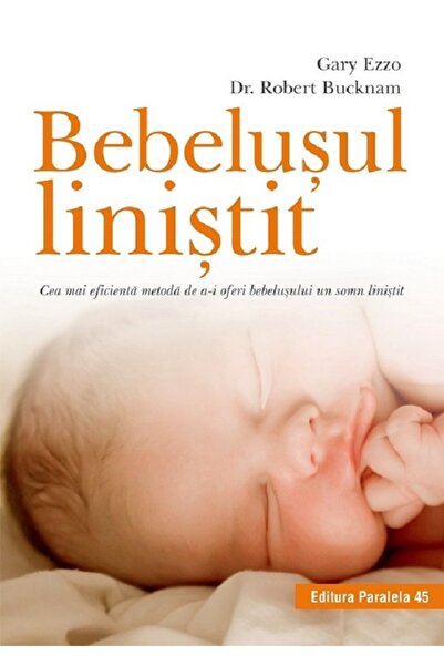 Paralela 45 Bebelusul linistit - Gary Ezzo, Robert Bucknam