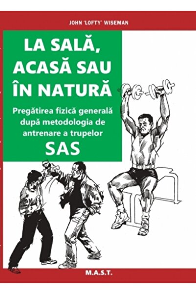 MAST La sala, acasa sau in natura. Pregatirea fizica generala - John Lofty Wi...