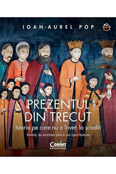 Corint Prezentul din trecut. Istoria pe care nu o inveti la scoala - Ioan-Aur...