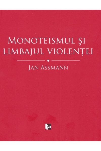 TACT Monoteismul si limbajul violentei - Jan Assmann