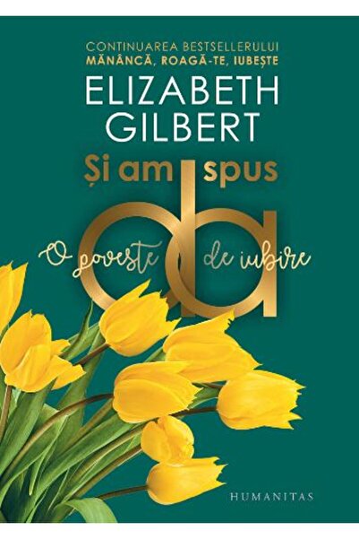 Humanitas Si am spus da. O poveste de iubire - Elizabeth Gilbert