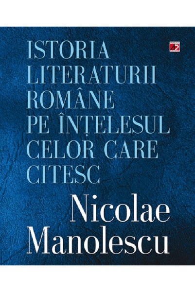 Paralela 45 Istoria literaturii romane pe intelesul celor care citesc - Nicol...