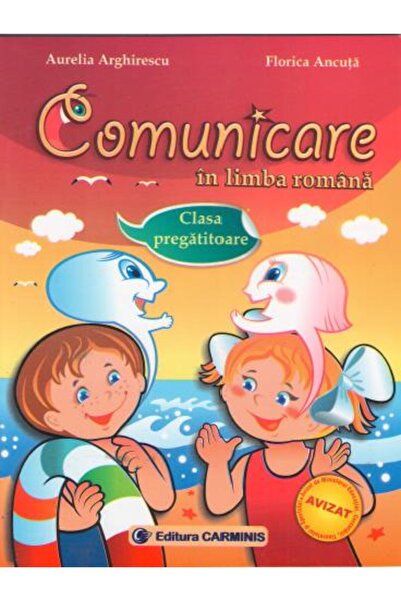 CARMINIS Comunicare in limba romana Clasa pregatitoare - Aurelia Arghirescu, ...