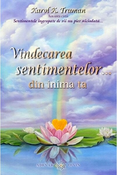 Adevar Divin Vindecarea sentimentelor... din inima ta - Karol K. Truman