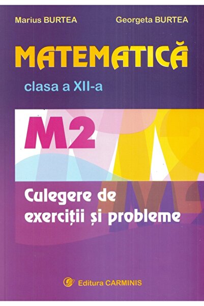CARMINIS Matematica - Clasa 12 M2 - Culegere de exercitii si probleme - Mariu...