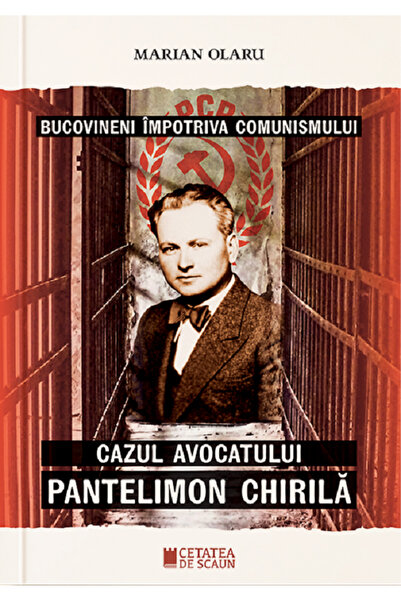 CETATEA DE SCAUN Bucovineni impotriva comunismului. Cazul avocatului Pantelim...