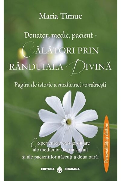 Dharana Donator, medic, pacient - Calatori prin randuiala divina - Maria Timuc