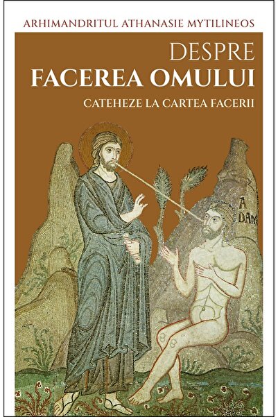 Editura Sophia Despre facerea omului. Cateheze la Cartea facerii - Athanasie ...