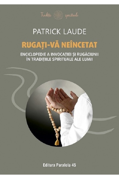 Paralela 45 Rugati-va neincetat. Enciclopedie a invocatiei si rugaciunii in t...