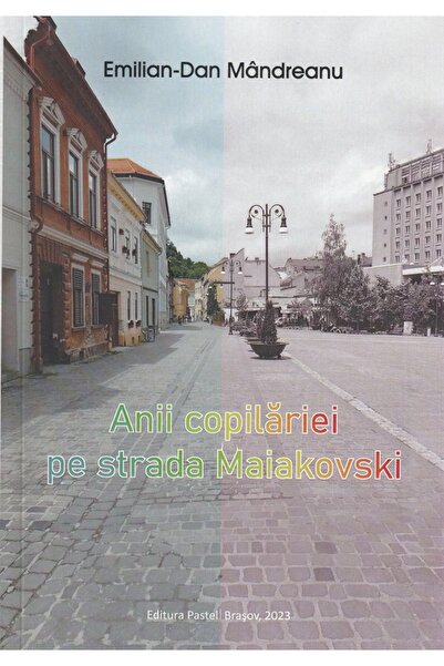 Pastel Anii copilariei pe strada Maiakovski - Emilian-Dan Mandreanu