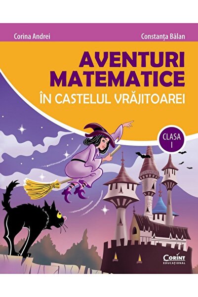 Corint Aventuri matematice in castelul vrajitoarei - Clasa 1 - Corina Andrei,...