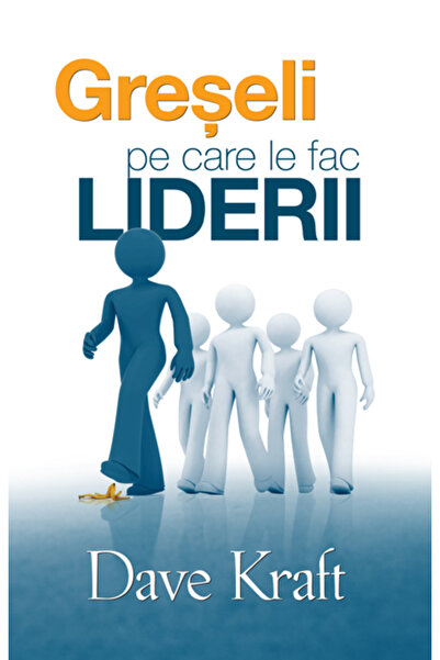 Casa Cartii Greseli pe care le fac liderii - Dave Kraft