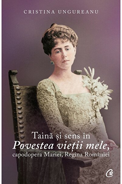 Curtea Veche Taina si sens in Povestea vietii mele, capodopera Mariei, Regina...