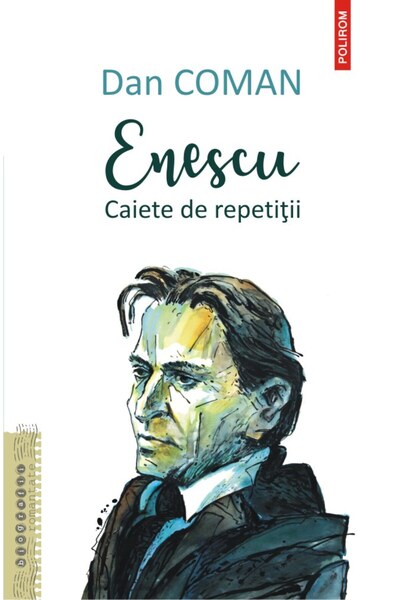 Polirom Enescu. Caiete de repetitii - Dan Coman