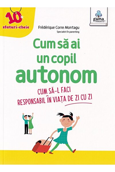 Gama Cum sa ai un copil autonom. Cum sa-l faci responsabil in viata de zi cu ...