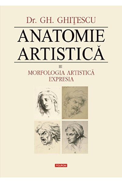 Polirom Anatomie artistica Vol.3: Morfologia artistica. Expresia - Gh. Ghitescu
