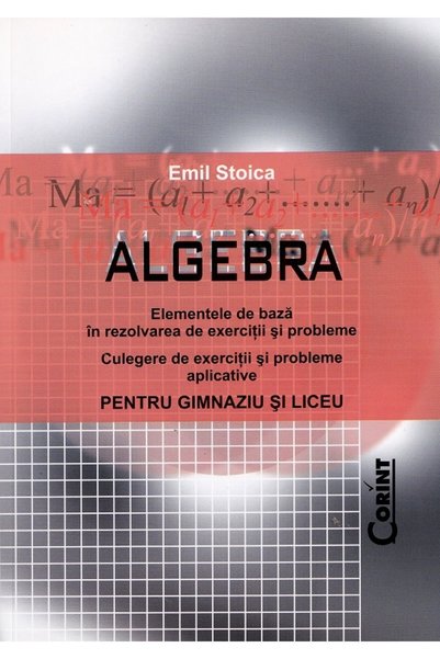Corint Algebra pentru gimnaziu si liceu - Emil Stoica