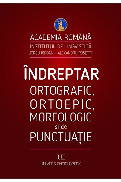 Univers Enciclopedic Indreptar ortografic, ortoepic, morfologic si de punctuatie