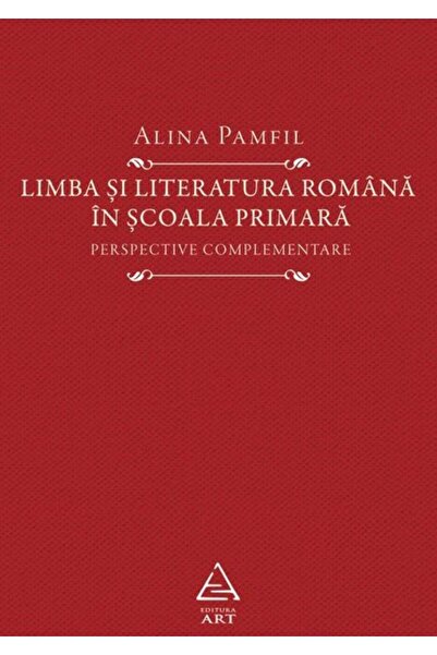 Grupul Editorial Art Limba si literatura romana in scoala primara - Alina Pamfil
