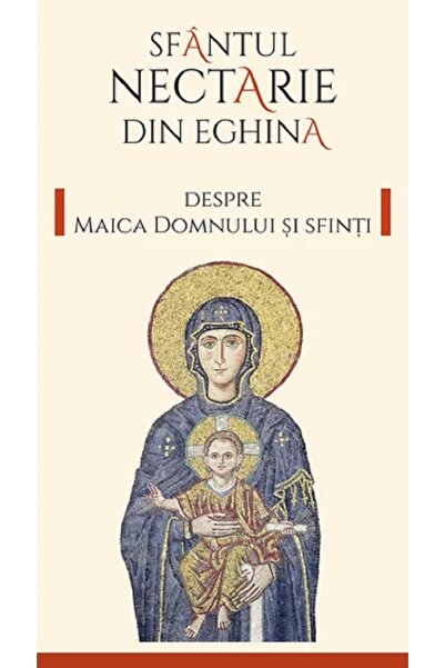 Editura Sophia Despre Maica Domnului si sfinti Ed.2 - Sfantul Nectarie din Eg...