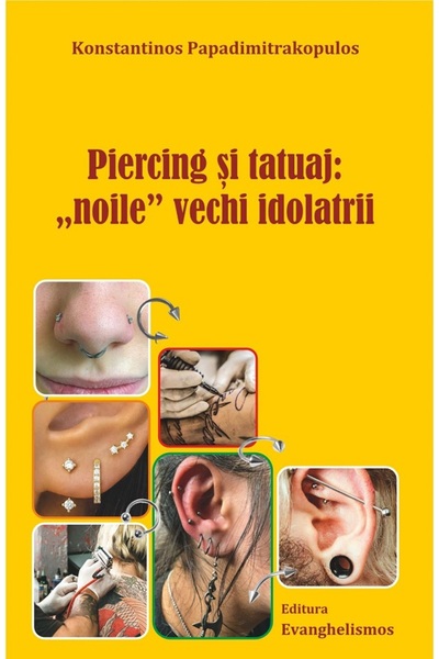 EVANGHELISMOS Piercing si tatuaj: Noile vechi idolatrii - Konstantinos Papadi...