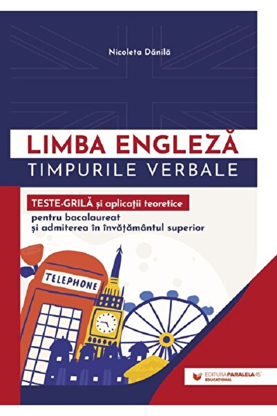 Paralela 45 Limba engleza. Timpurile verbale. Teste-grila si aplicatii teoret...
