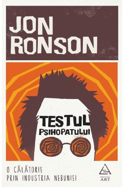 Grupul Editorial Art Testul psihopatului. O calatorie prin industria nebuniei...