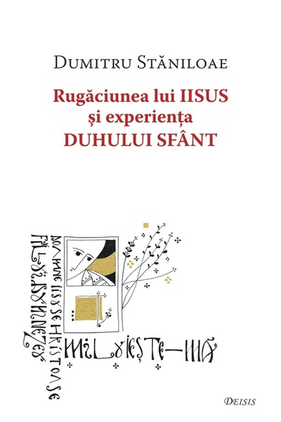DEISIS Rugaciunea lui Iisus si experienta Duhului Sfant - Dumitru Staniloae