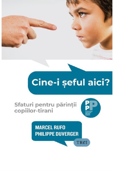 Trei Cine-i seful aici? Sfaturi pentru parintii copiilor-tirani - Marcel Rufo...