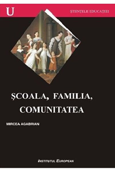 INSTITUTUL EUROPEAN Scoala, Familia, Comunitatea - Mircea Agabrian