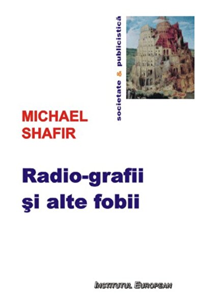 INSTITUTUL EUROPEAN Radio-grafii si alte fobii - Michael Shafir