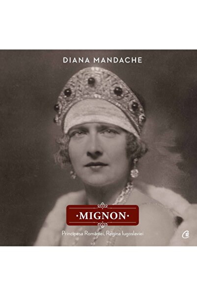 Curtea Veche Mignon. Principesa Romaniei, Regina Iugoslaviei - Diana Mandache