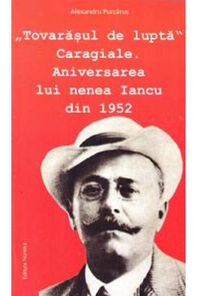 Nomina Tovarasul de lupta Caragiale. Aniversarea lui nNenea Iancu din 1952 - ...