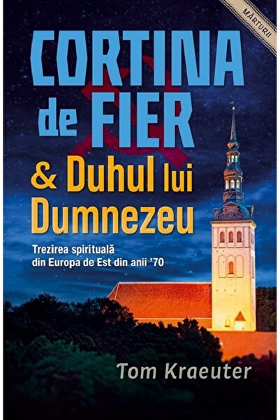 Casa Cartii Cortina de Fier si Duhul lui Dumnezeu. Trezirea - Tom Kraeuter