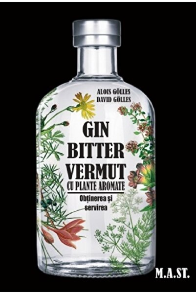 MAST Gin, bitter, vermut cu plante aromate: obtinerea si servirea - Alois Gol...