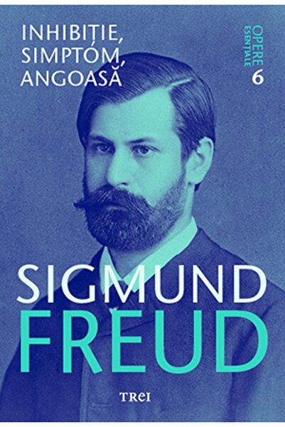 Trei Opere esentiale. Vol.6: Inhibitie, simptom, angoasa - Sigmund Freud