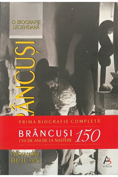 ACTAEON BOOKS Brancusi. O biografie legendara. Editie aniversara - Alexandru ...