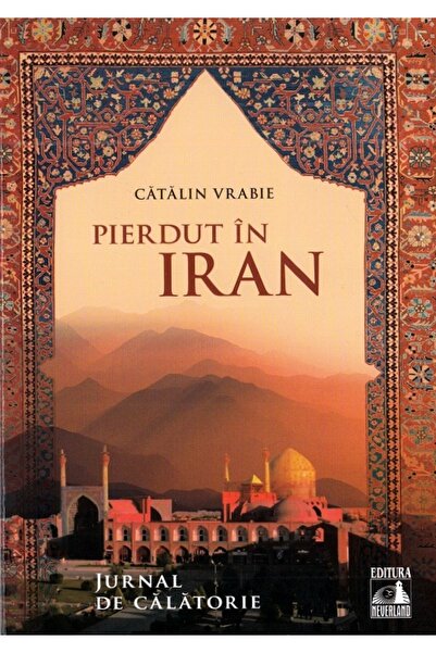 Neverland Pierdut in Iran. Jurnal de calatorie - Catalin Vrabie