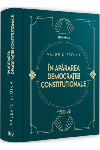Universul Juridic In apararea democratiei constitutionale - Valeriu Stoica