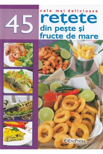 ERC PRESS Cele mai delicioase 45 retete din peste si fructe de mare