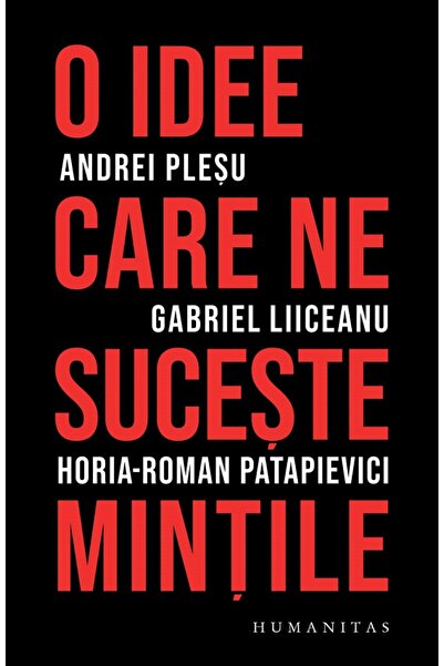 Humanitas O idee care ne suceste mintile - Andrei Plesu, Gabriel Liiceanu, Ho...
