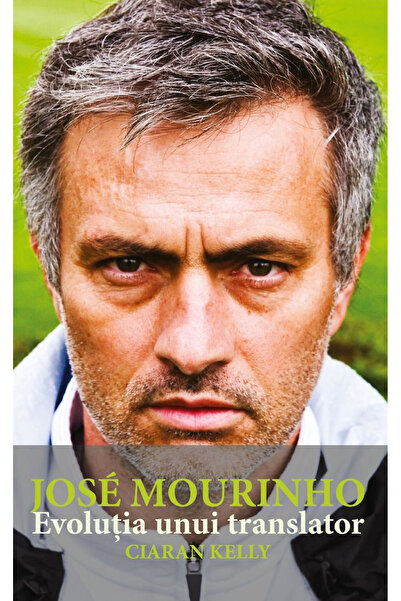 PREDA PUBLISHING Jose Mourinho. Evolutia unui translator - Ciaran Kelly
