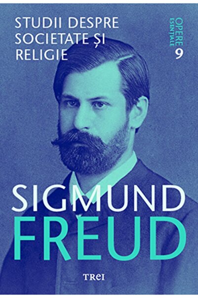 Trei Opere esentiale. Vol.9: Studii despre societate si religie - Sigmund Freud