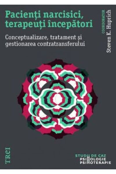 Trei Pacienti narcisici, terapeuti incepatori - Steven K. Huprich