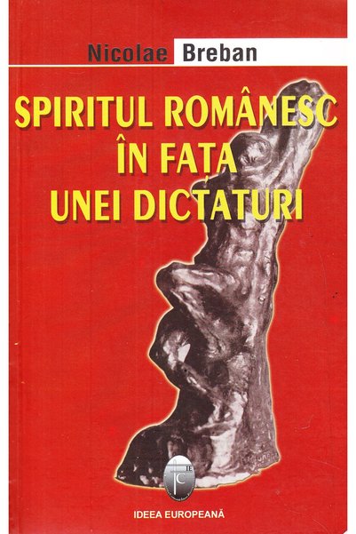 IDEEA EUROPEANA Spiritul romanesc in fata unei dictaturi - Nicolae Breban