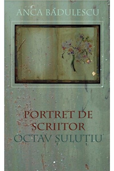 EDITURA UNIVERSITATII TRANSILVANIA Portret de scriitor: Octav Sulutiu - Anca ...