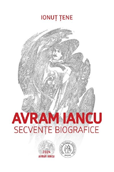 SCOALA ARDELEANA Avram Iancu. Secvente biografice - Ionut Tene